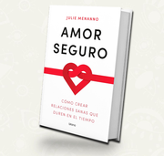 Amor seguro Como crear relaciones sanas que duren en el tiempo | Julie Menanno
