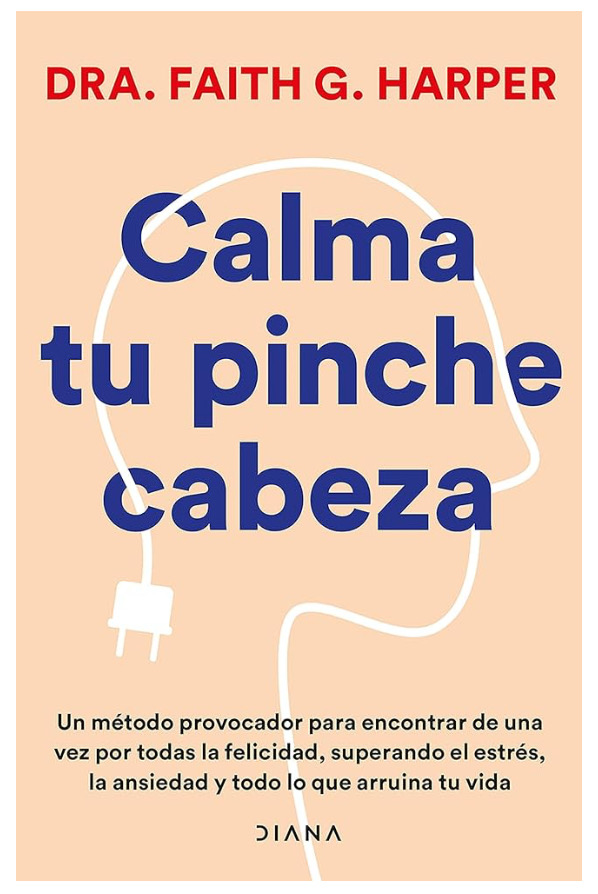 Calma tu pinche cabeza |  Dra. Faith G. Harper