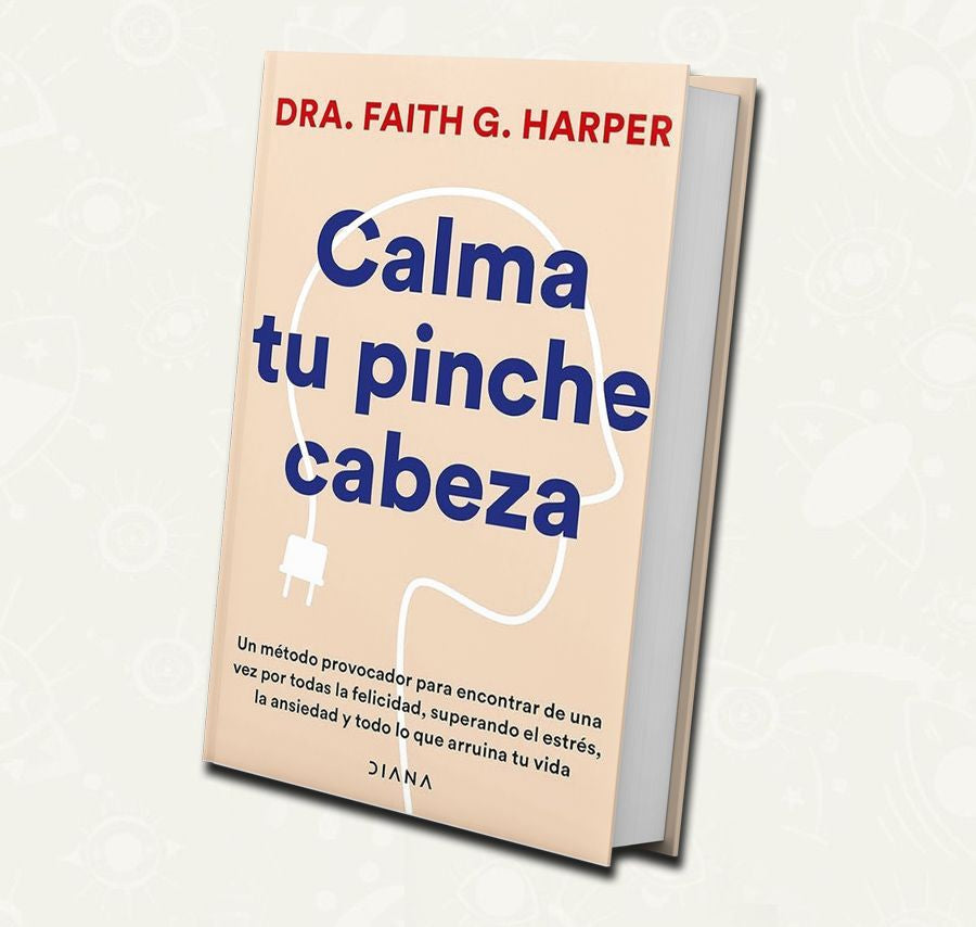 Calma tu pinche cabeza |  Dra. Faith G. Harper
