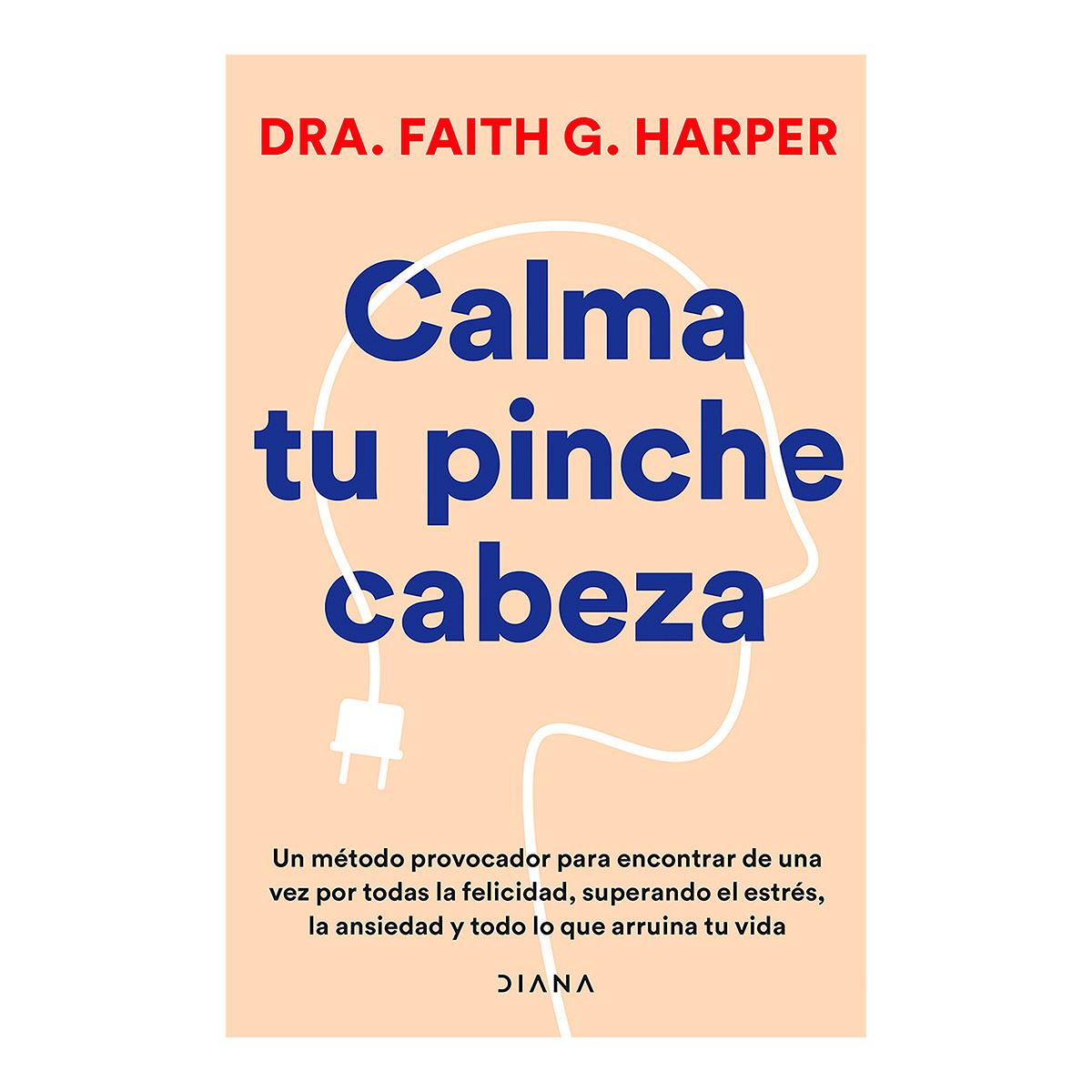 Calma tu pinche cabeza |  Dra. Faith G. Harper