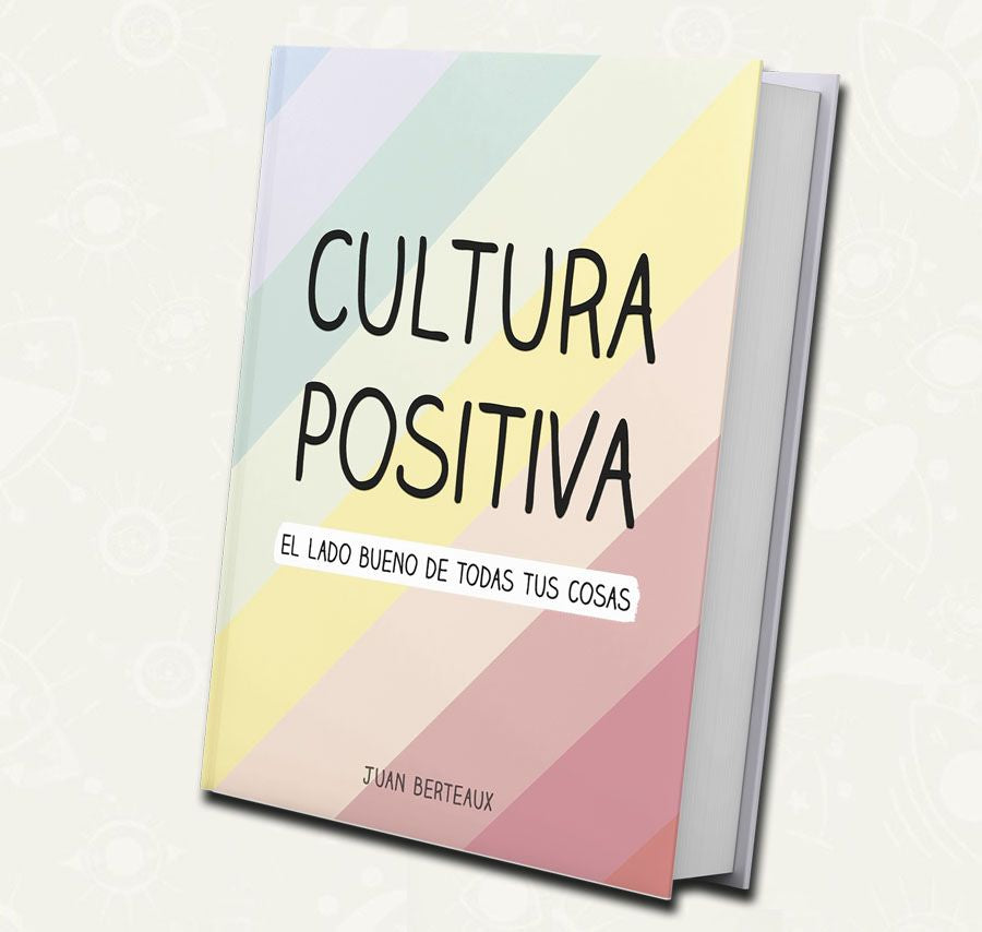 Cultura positiva el lado bueno de todas tus cosas | Juan Berteaux