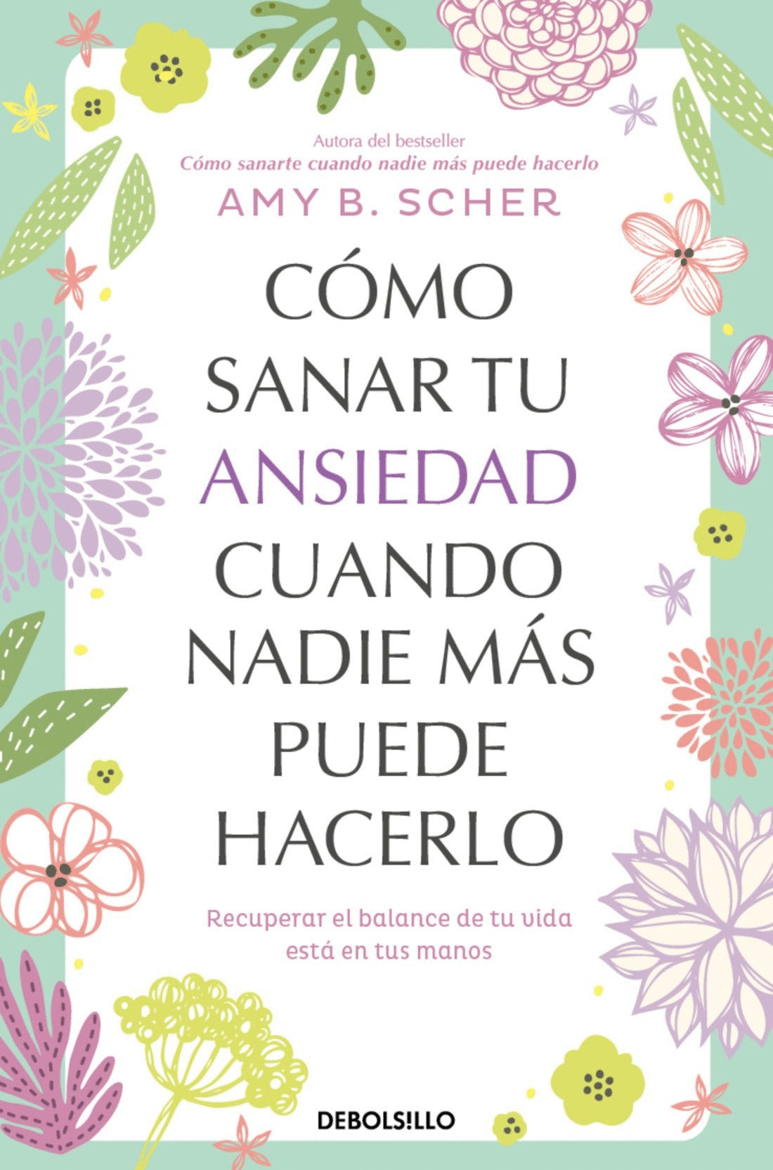 Como sanar tu ansiedad cuando nadie mas puede hacerlo | Amy B. Scher | Debolsillo