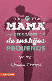 Lo que Toda Mamá Debe Saber de sus Hijos Pequeños | Gloriana Montero