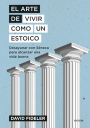 El Arte de Vivir como un Estoico: Desayunar con Séneca | David Fideler | Booket