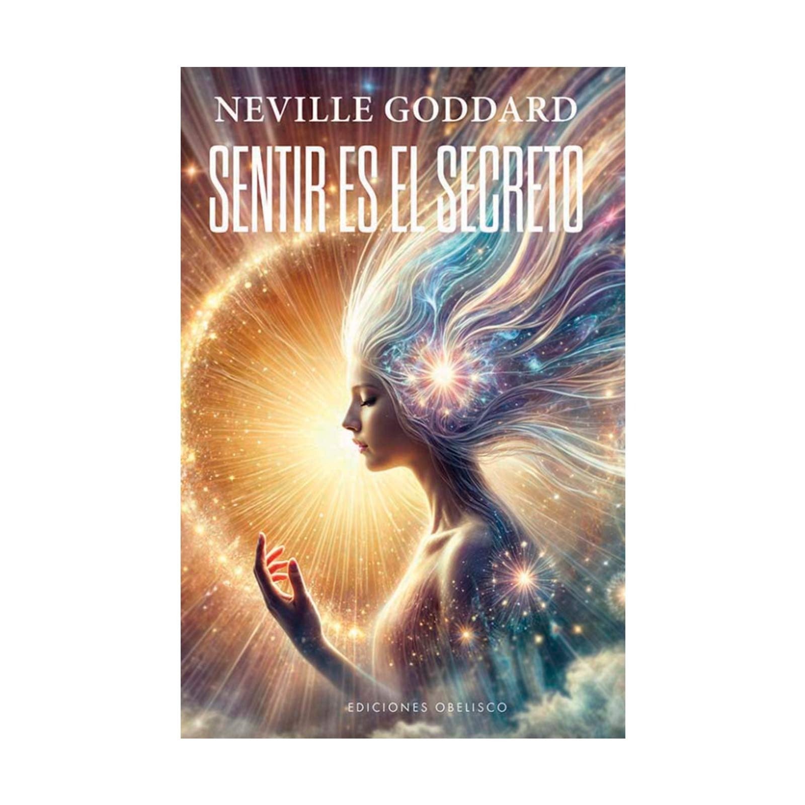 Sentir es el Secreto: El Arte de Manifestar tus Deseos | Neville Goddard