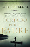 Portada del libro FORJADO POR EL PADRE: APRENDE LO QUE TU PADRE JAMÁS PUDO ENSEÑARTE - Compralo en ByAnaCeci.com