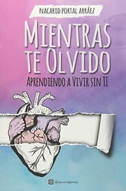 Portada del libro MIENTRAS TE OLVIDO - APRENDIENDO A VIVIR SIN TI - Compralo en ByAnaCeci.com