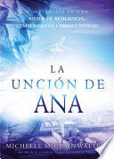 Portada del libro LA UNCION DE ANA: CONVIERTASE EN UNA MUJER DE RESILIENCIA, CUMPLIMIENTO Y PRODUC TIVIDAD / THE HANNAH ANOINTING: BECOMING A WOMAN OF RESILIENCE, FULFILLMENT.. - Compralo en ByAnaCeci.com