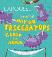 Portada del libro LAROUSSE INCREIBLE HAY UN TRICERATOPS EN LA CASA DEL ARBOL  PD - Compralo en ByAnaCeci.com