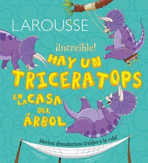 Portada del libro LAROUSSE INCREIBLE HAY UN TRICERATOPS EN LA CASA DEL ARBOL  PD - Compralo en ByAnaCeci.com