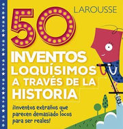 Portada del libro *LAROUSSE: 50 INVENTOS LOQUISIMOS A TRAVES DE LA HISTORIA - Compralo en ByAnaCeci.com