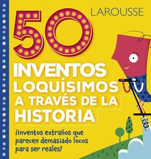 Portada del libro *LAROUSSE: 50 INVENTOS LOQUISIMOS A TRAVES DE LA HISTORIA - Compralo en ByAnaCeci.com