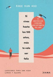 Portada del libro SI VIVES HASTA LOS 100 AÑOS, MÁS TE VALE SER FELIZ - Compralo en ByAnaCeci.com