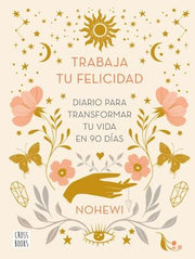 Portada del libro TRABAJA TU FELICIDAD. DIARIO PARA TRANSFORMAR TU VIDA EN 90 DÍAS - Compralo en ByAnaCeci.com