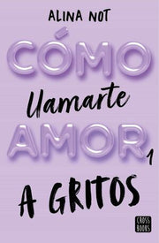 Portada del libro COMO LLAMARTE AMOR 1: A GRITOS - Compralo en ByAnaCeci.com