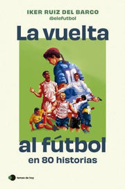 Portada del libro LA VUELTA AL FÚTBOL EN 80 HISTORIAS - Compralo en ByAnaCeci.com