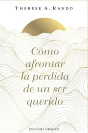 Como afrontar la perdida de un ser querido | Therese A . Rando