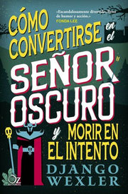 Portada del libro COMO CONVERTIRSE EN EL SEÑOR OSCURO Y MORIR EN EL INTENTO - Compralo en ByAnaCeci.com