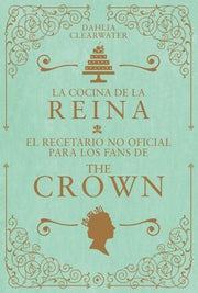 Portada del libro LA COCINA DE LA REINA: EL RECETARIO NO OFICIAL PARA LOS FANS DE THE CROWN - Compralo en ByAnaCeci.com