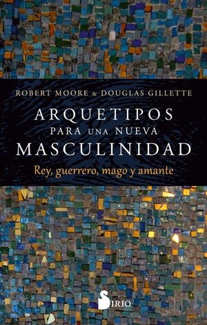 Portada del libro ARQUETIPOS PARA UNA NUEVA MASCULINIDAD REY, GUERRERO, MAGO Y AMANTE - Compralo en ByAnaCeci.com