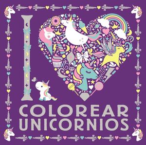 Portada del libro I LOVE COLOREAR UNICORNIOS - Compralo en ByAnaCeci.com