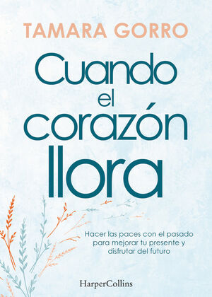 Portada del libro CUANDO EL CORAZÓN LLORA. HACER LAS PACES CON EL PASADO PARA MEJORAR TU PRESENTE - Compralo en ByAnaCeci.com