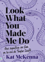 Portada del libro LOOK WHAT YOU MADE ME DO: QUÉ SIGNIFICA SER FAN EN LA ERA DE TAYLOR SWIFT - Compralo en ByAnaCeci.com