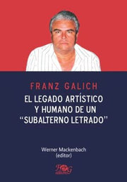 Portada del libro FRANZ GALICH EL LEGADO ARTISTICO Y HUMANO DE UN SUBALTERNO LETRADO - Compralo en ByAnaCeci.com