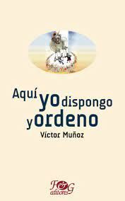 Portada del libro AQUI YO DISPONGO Y ORDENO - Compralo en ByAnaCeci.com