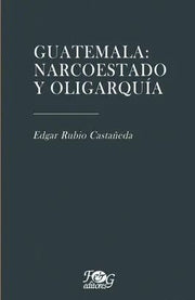 Portada del libro GUATEMALA: NARCOESTADO Y OLIGARQUÍA - Compralo en ByAnaCeci.com