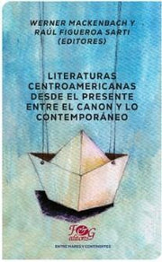 Portada del libro LITERATURAS CENTROAMERICANAS DESDE EL PRESENTE. ENTRE EL CANON Y LO CONTEMPORANEO - Compralo en ByAnaCeci.com